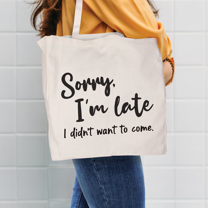 Sorry I'm Late I Didn't Want To Come Tote Bag