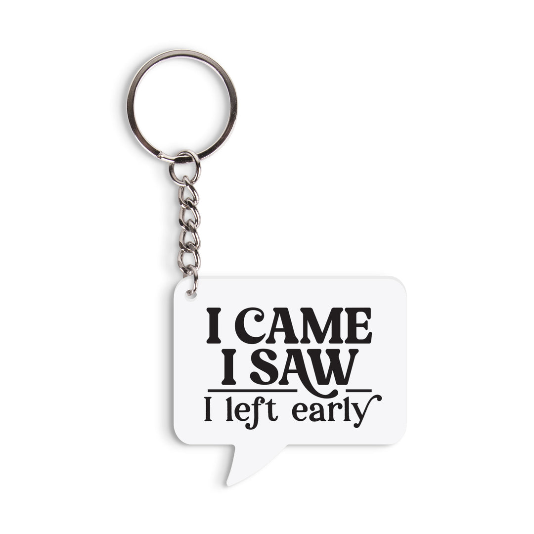 I Came I Saw I Left Early Key Chain